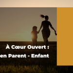 À Cœur Ouvert : Le Lien Parent-Enfant